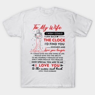 To My Wife I Wish I Could Turn Back The Clock And Find You Sooner T-Shirt